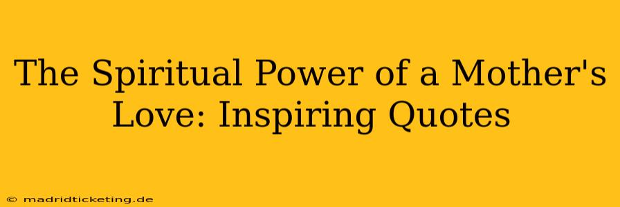The Spiritual Power of a Mother's Love: Inspiring Quotes
