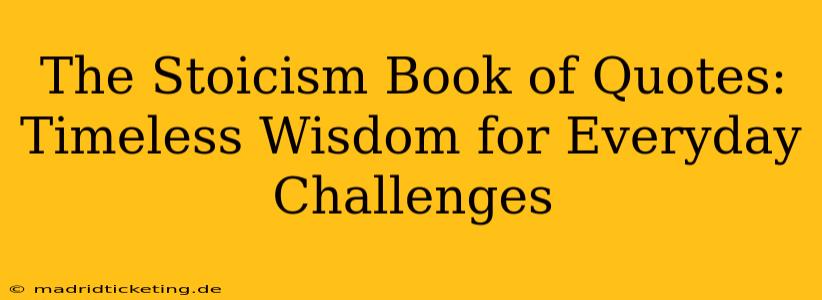 The Stoicism Book of Quotes: Timeless Wisdom for Everyday Challenges