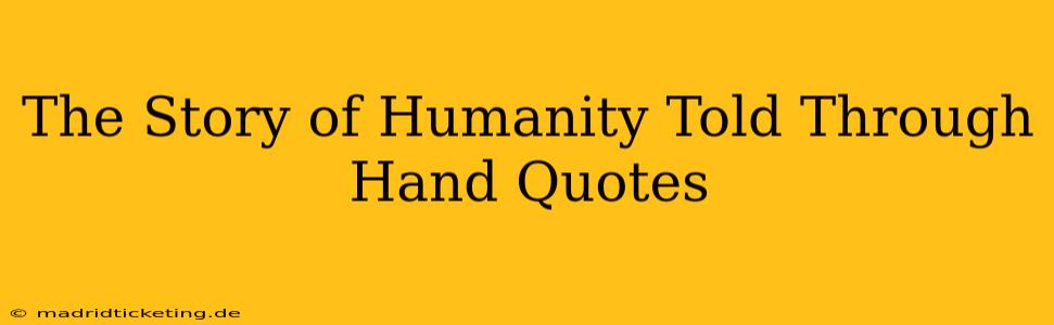 The Story of Humanity Told Through Hand Quotes