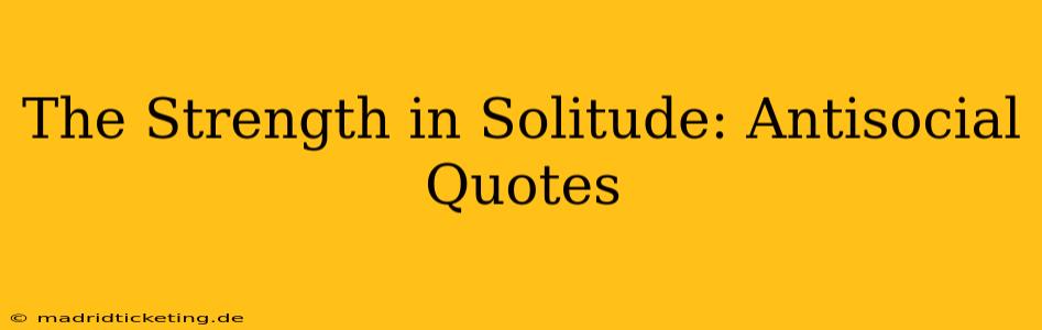 The Strength in Solitude: Antisocial Quotes