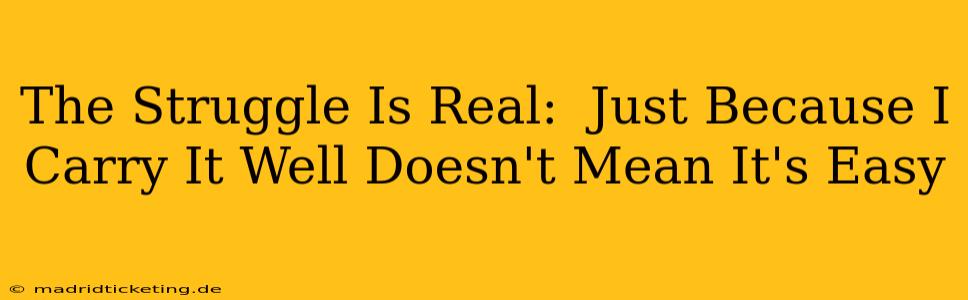 The Struggle Is Real:  Just Because I Carry It Well Doesn't Mean It's Easy