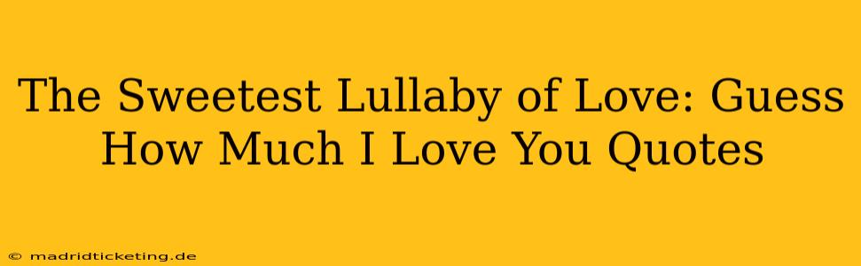 The Sweetest Lullaby of Love: Guess How Much I Love You Quotes