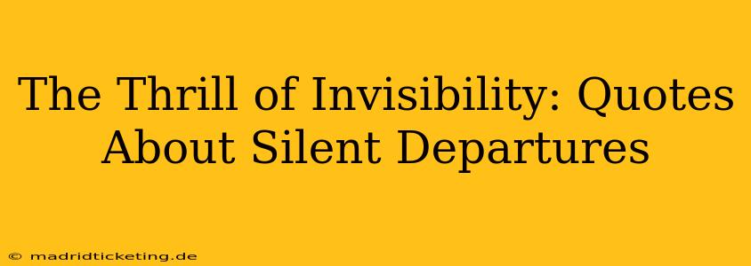 The Thrill of Invisibility: Quotes About Silent Departures