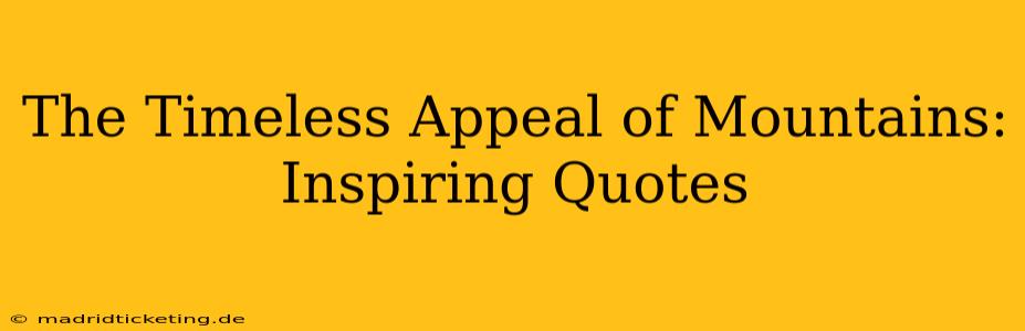 The Timeless Appeal of Mountains: Inspiring Quotes