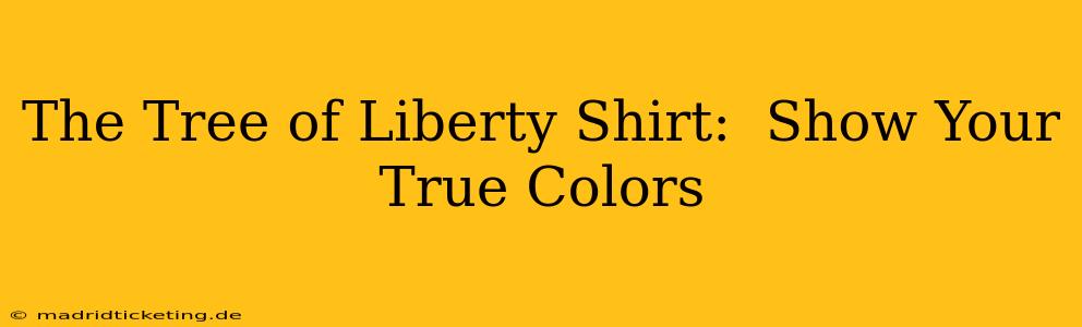 The Tree of Liberty Shirt:  Show Your True Colors