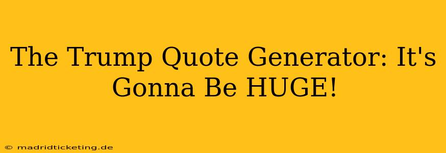 The Trump Quote Generator: It's Gonna Be HUGE!
