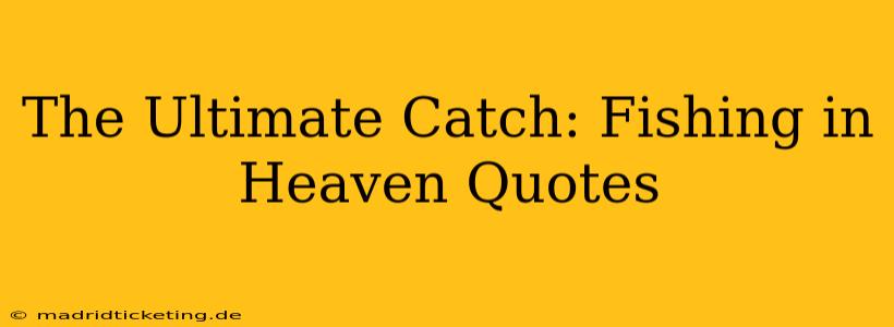 The Ultimate Catch: Fishing in Heaven Quotes