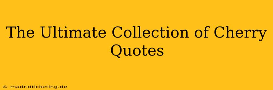 The Ultimate Collection of Cherry Quotes