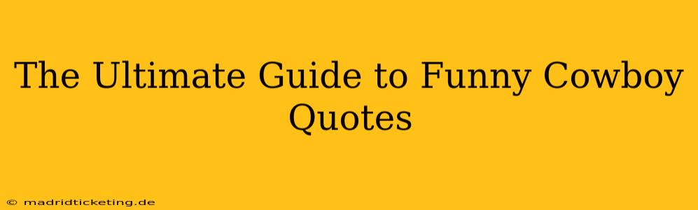 The Ultimate Guide to Funny Cowboy Quotes