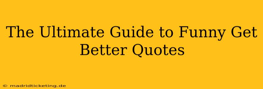 The Ultimate Guide to Funny Get Better Quotes