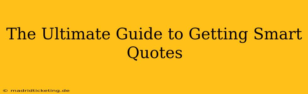 The Ultimate Guide to Getting Smart Quotes