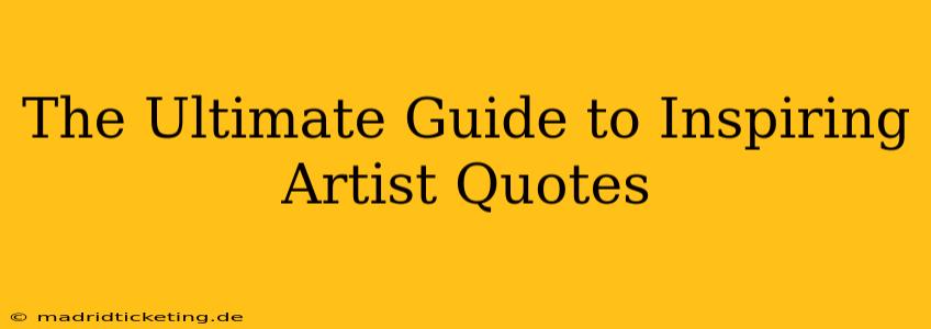 The Ultimate Guide to Inspiring Artist Quotes