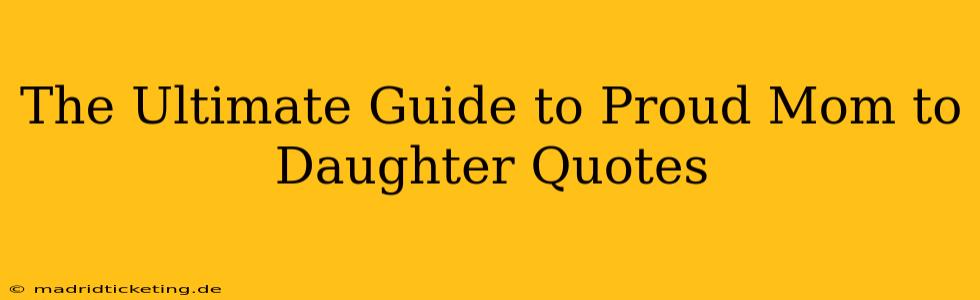 The Ultimate Guide to Proud Mom to Daughter Quotes