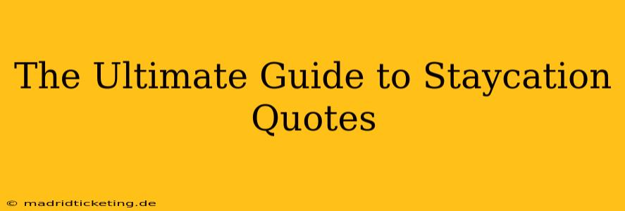 The Ultimate Guide to Staycation Quotes