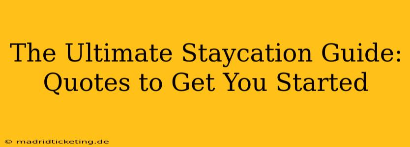 The Ultimate Staycation Guide: Quotes to Get You Started