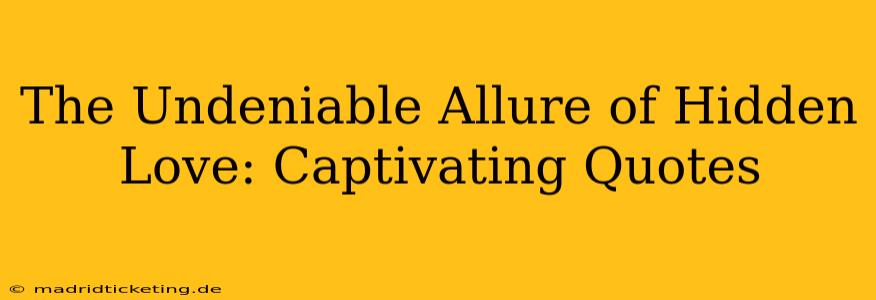 The Undeniable Allure of Hidden Love: Captivating Quotes