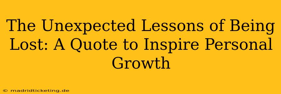 The Unexpected Lessons of Being Lost: A Quote to Inspire Personal Growth