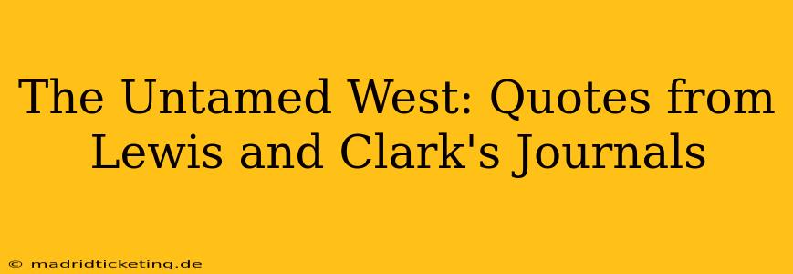 The Untamed West: Quotes from Lewis and Clark's Journals