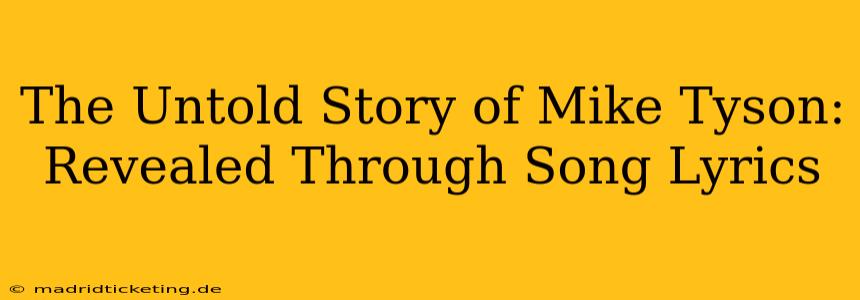 The Untold Story of Mike Tyson: Revealed Through Song Lyrics