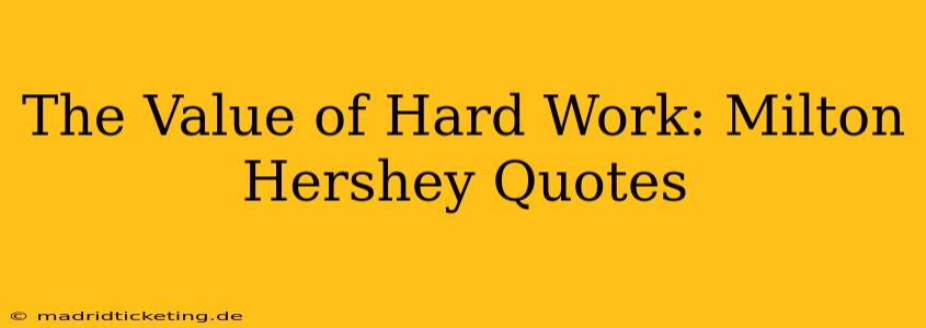 The Value of Hard Work: Milton Hershey Quotes