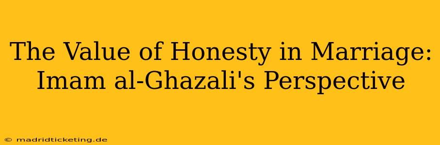 The Value of Honesty in Marriage: Imam al-Ghazali's Perspective