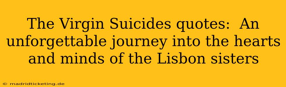 The Virgin Suicides quotes:  An unforgettable journey into the hearts and minds of the Lisbon sisters
