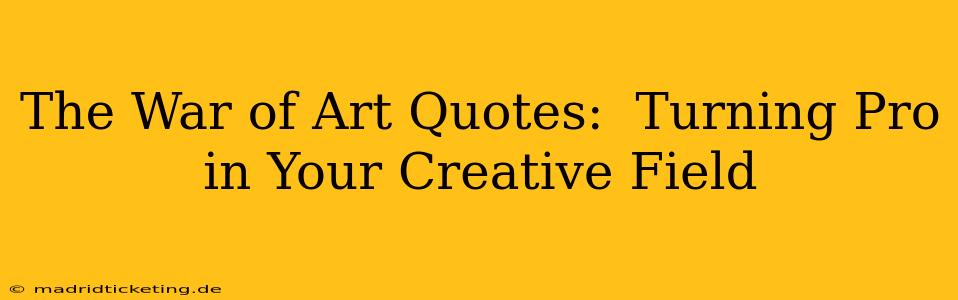 The War of Art Quotes:  Turning Pro in Your Creative Field