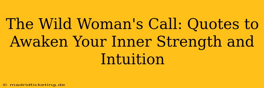 The Wild Woman's Call: Quotes to Awaken Your Inner Strength and Intuition