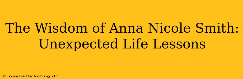 The Wisdom of Anna Nicole Smith: Unexpected Life Lessons