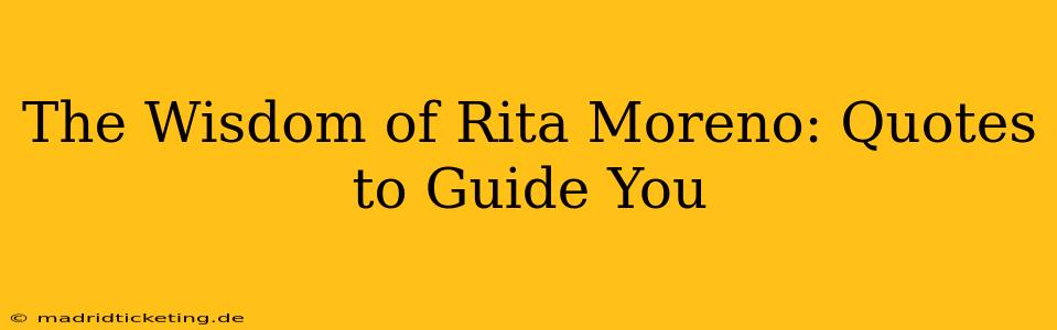 The Wisdom of Rita Moreno: Quotes to Guide You