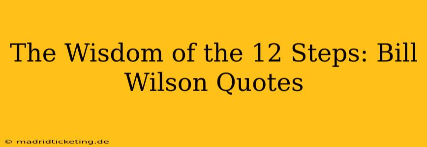The Wisdom of the 12 Steps: Bill Wilson Quotes