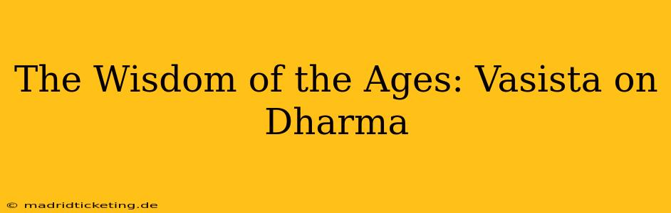 The Wisdom of the Ages: Vasista on Dharma