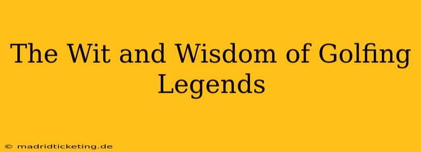 The Wit and Wisdom of Golfing Legends