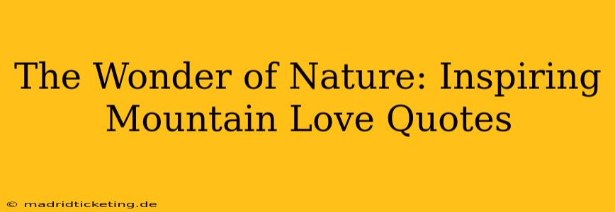 The Wonder of Nature: Inspiring Mountain Love Quotes