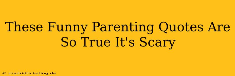 These Funny Parenting Quotes Are So True It's Scary