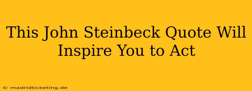 This John Steinbeck Quote Will Inspire You to Act