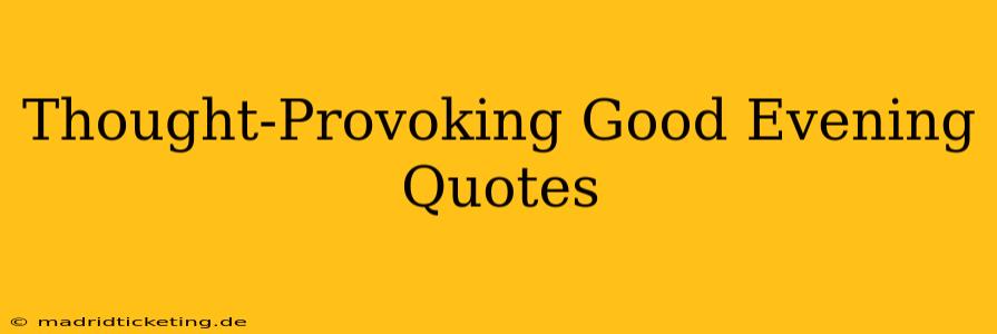 Thought-Provoking Good Evening Quotes