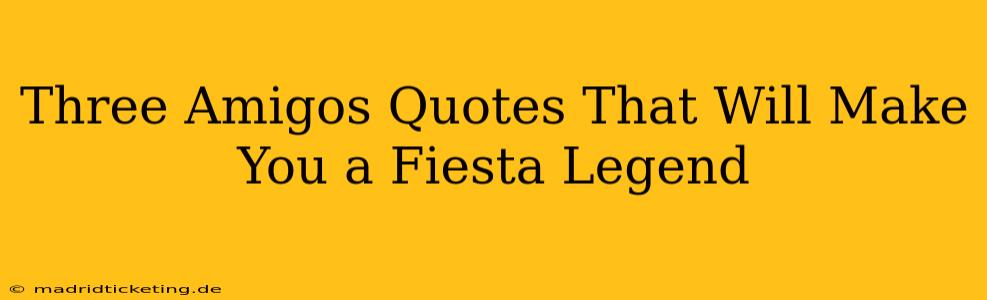 Three Amigos Quotes That Will Make You a Fiesta Legend