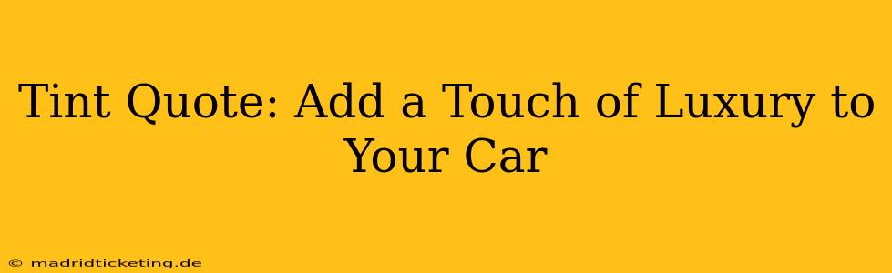 Tint Quote: Add a Touch of Luxury to Your Car