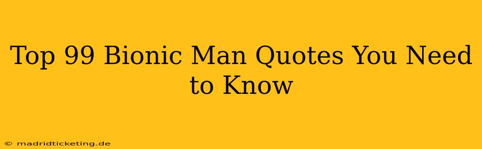 Top 99 Bionic Man Quotes You Need to Know