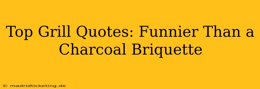Top Grill Quotes: Funnier Than a Charcoal Briquette