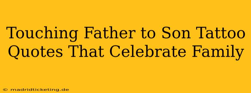 Touching Father to Son Tattoo Quotes That Celebrate Family