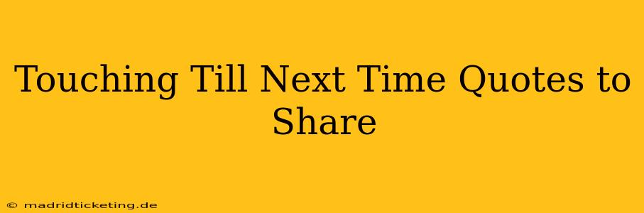 Touching Till Next Time Quotes to Share