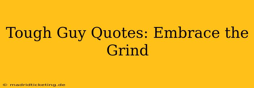Tough Guy Quotes: Embrace the Grind
