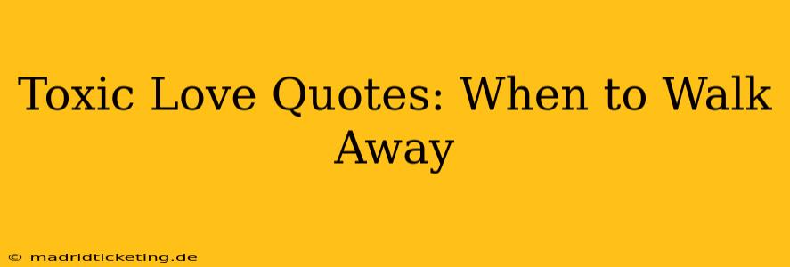 Toxic Love Quotes: When to Walk Away