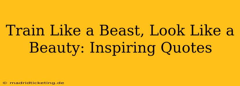 Train Like a Beast, Look Like a Beauty: Inspiring Quotes