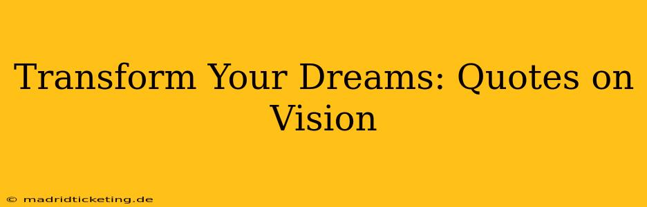 Transform Your Dreams: Quotes on Vision