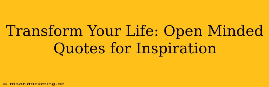 Transform Your Life: Open Minded Quotes for Inspiration