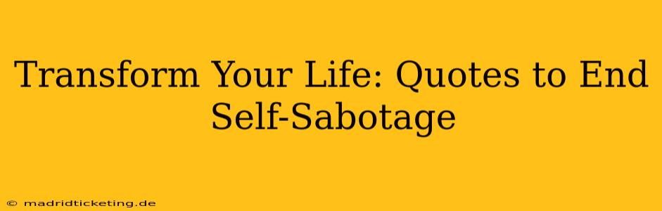 Transform Your Life: Quotes to End Self-Sabotage