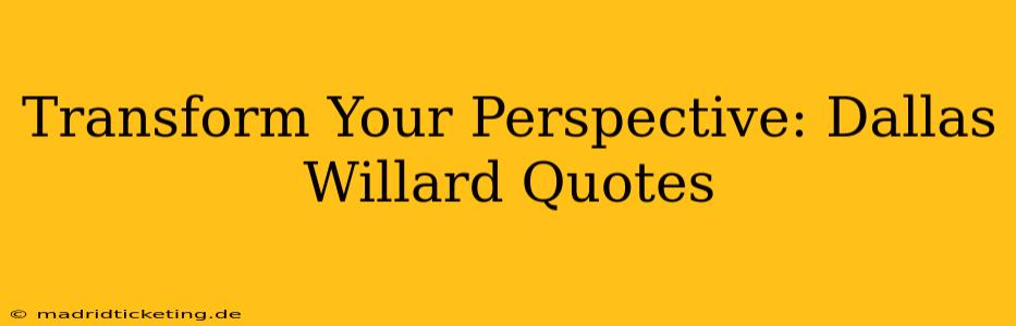 Transform Your Perspective: Dallas Willard Quotes